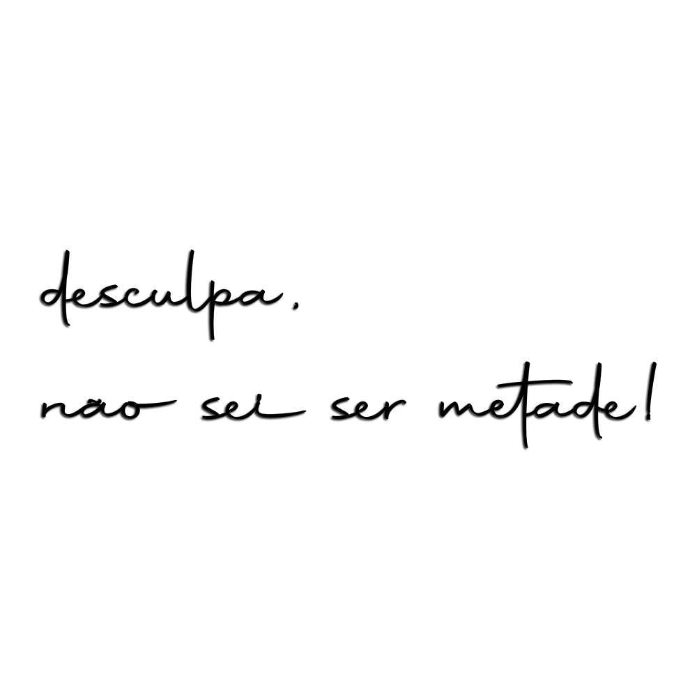 Letreiro de Parede de Frase: - ''Desculpa, não sei ser metade!''