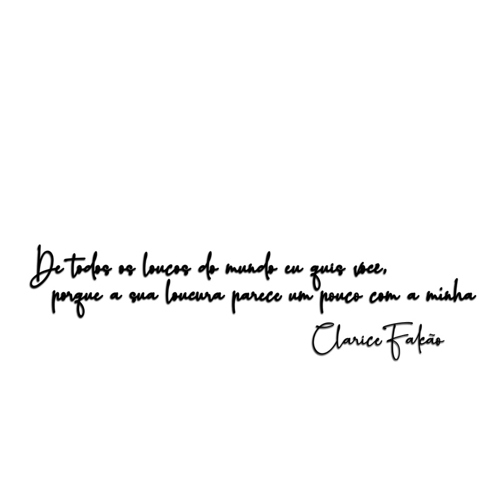 Letreiro de Parede de Frase: - ''De todos os loucos do mundo eu quis você, porque a sua loucura parece um pouco com a mi